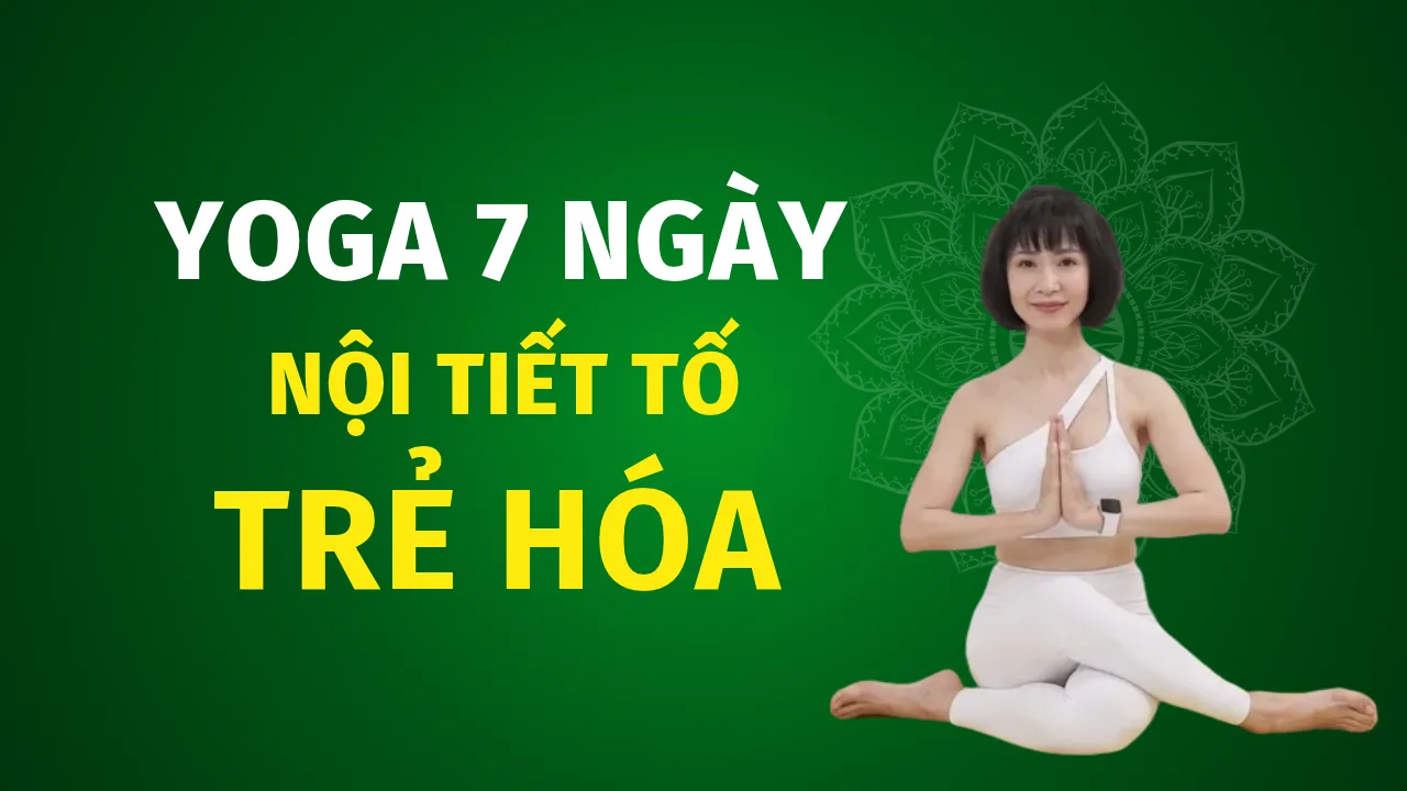 Yoga 7 Ngày Cân Bằng Nội Tiết Tố Và Trẻ Hóa Cơ Thể